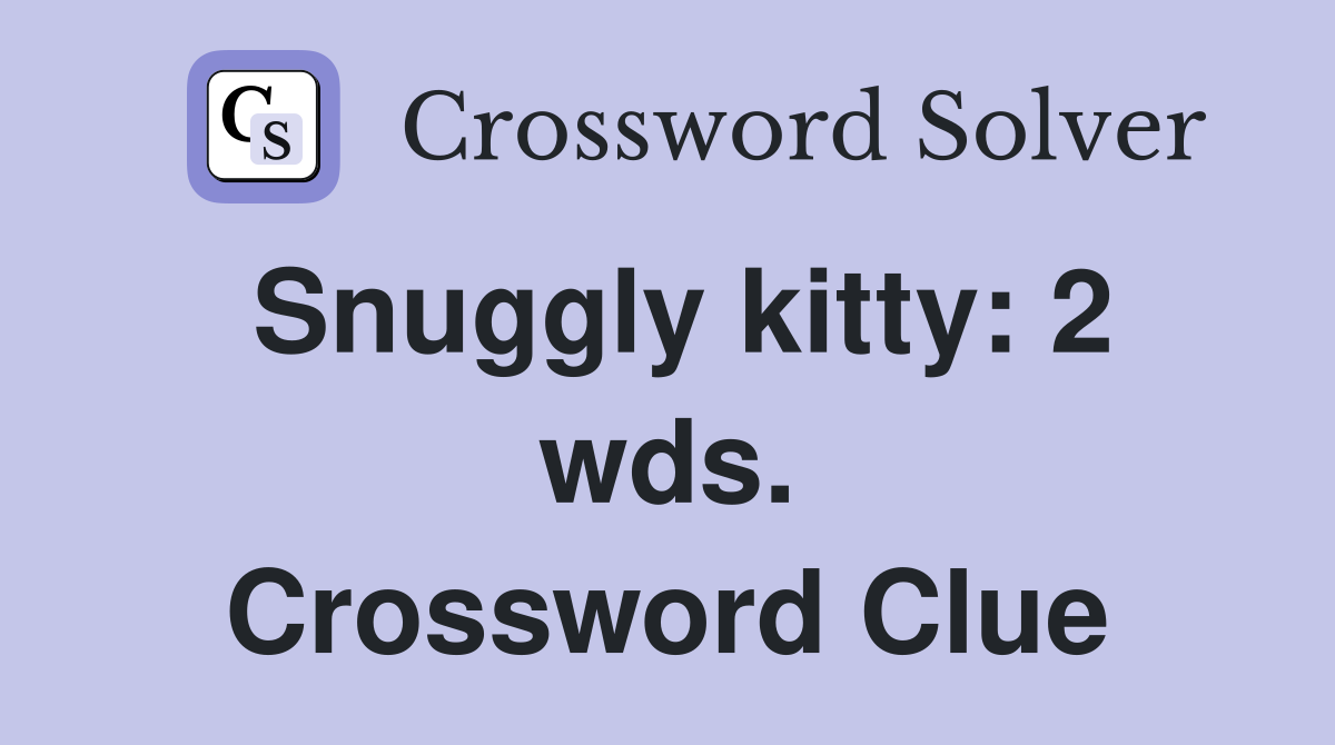 Snuggly kitty: 2 wds. Crossword Clue