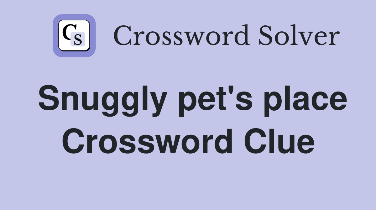 Snuggly pet's place Crossword Clue