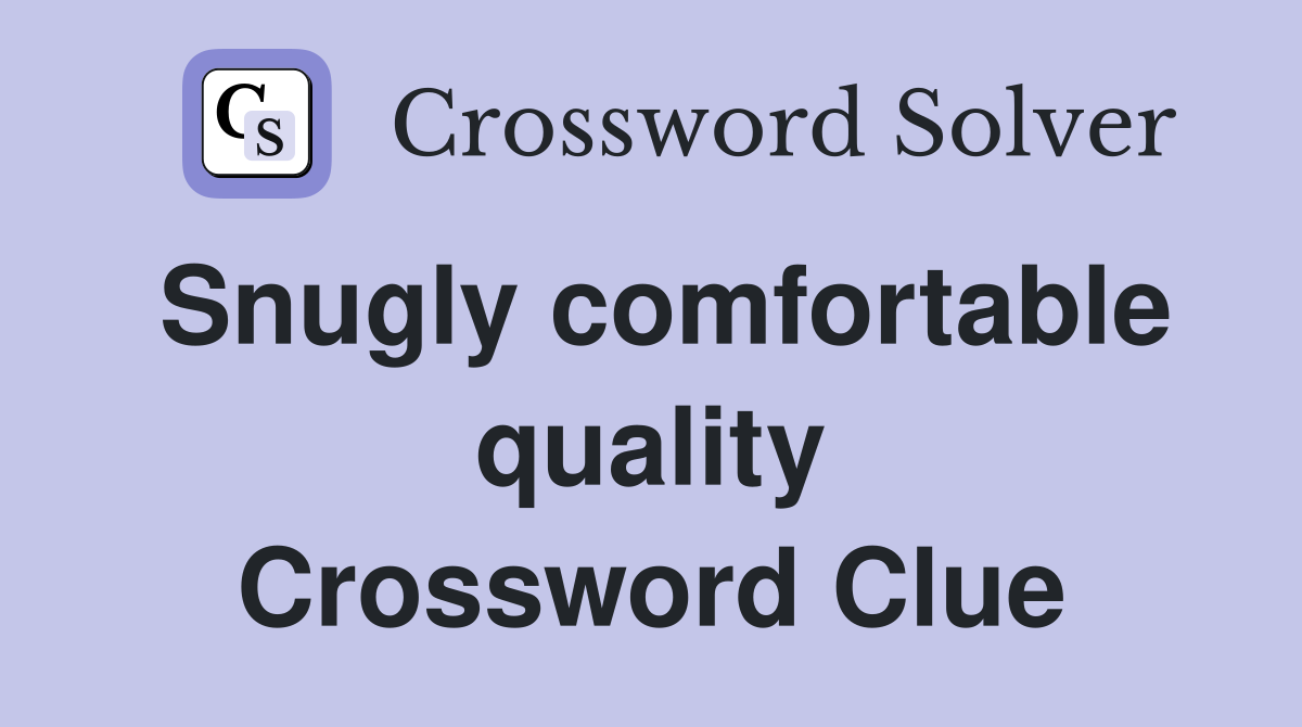 Snugly comfortable quality Crossword Clue