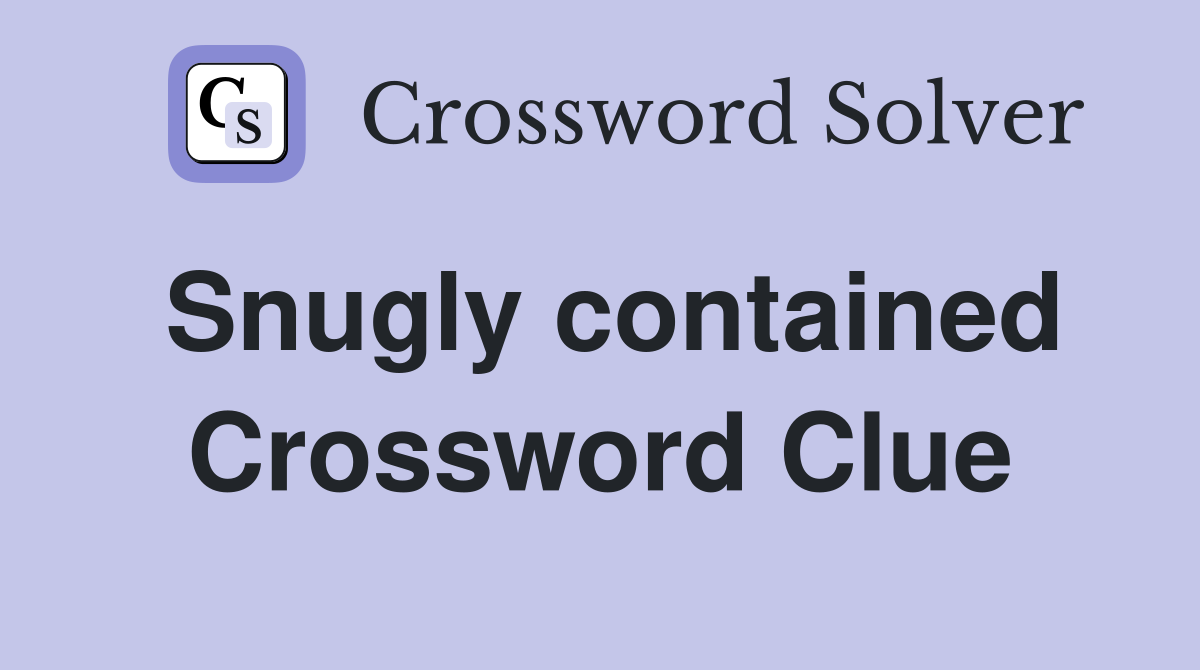 Snugly contained Crossword Clue