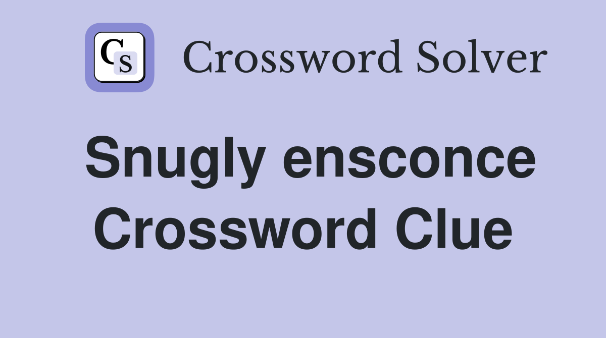 Snugly ensconce Crossword Clue