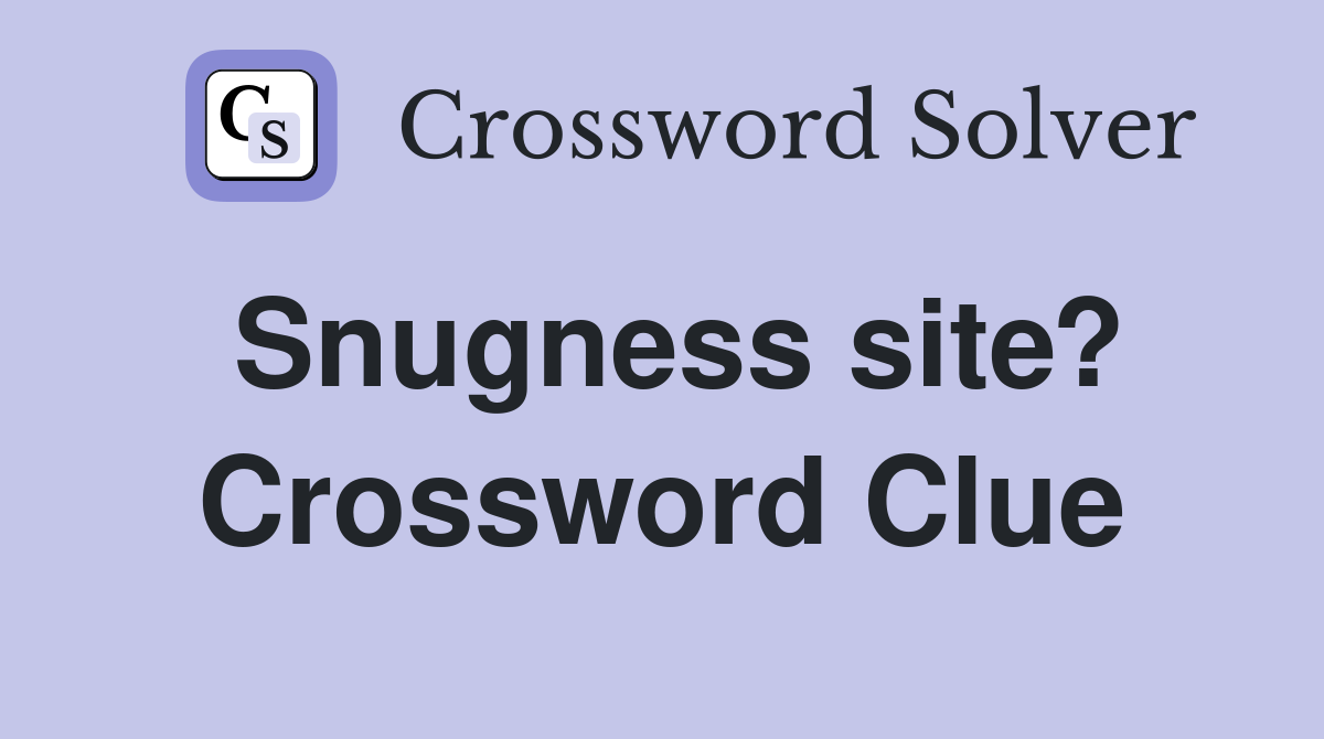 Snugness site? Crossword Clue