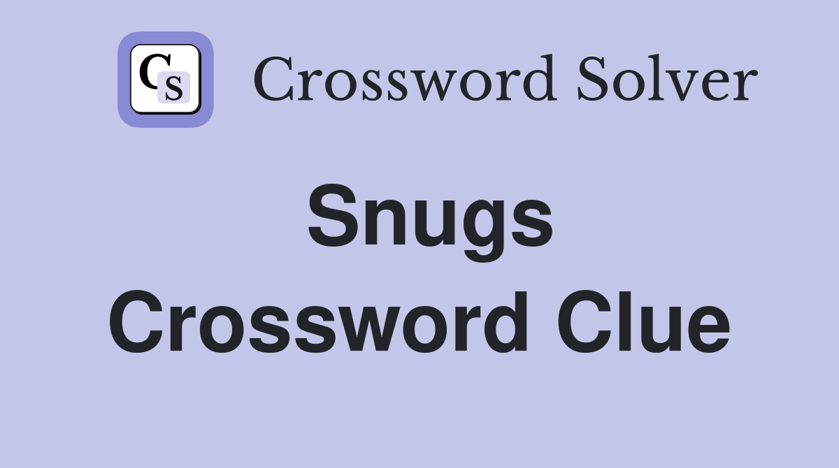 Snugs Crossword Clue