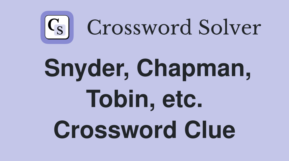 Snyder, Chapman, Tobin, etc. Crossword Clue