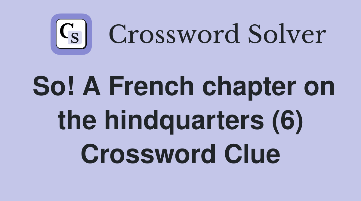 So! A French chapter on the hindquarters (6) Crossword Clue