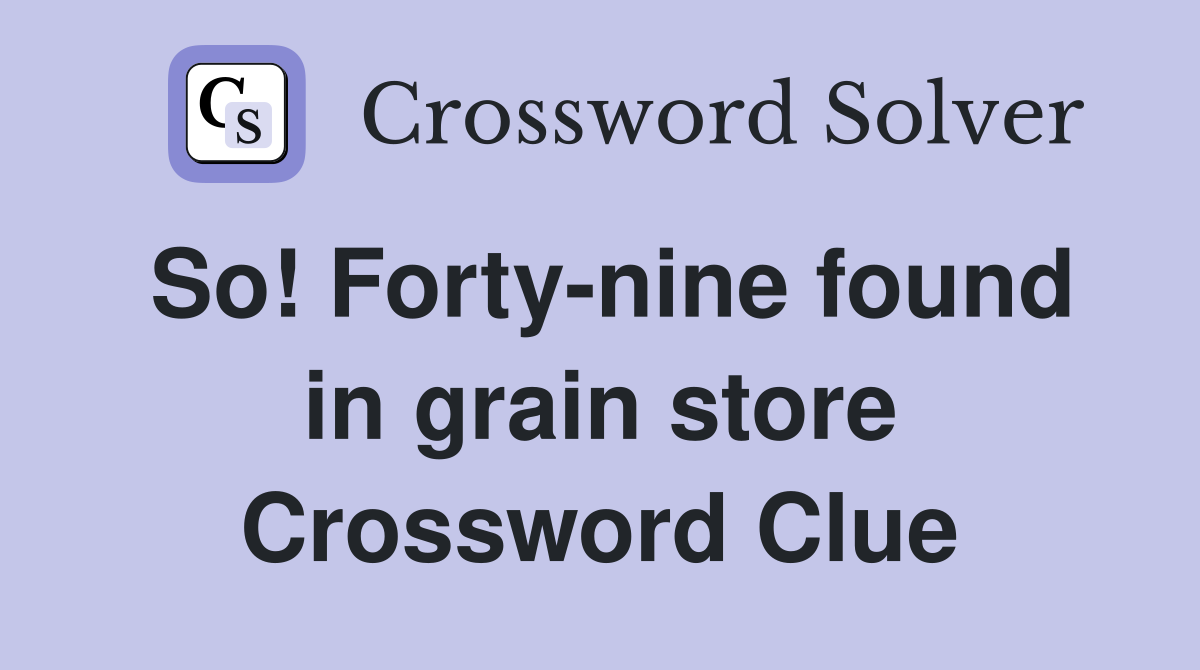 So! Forty-nine found in grain store Crossword Clue