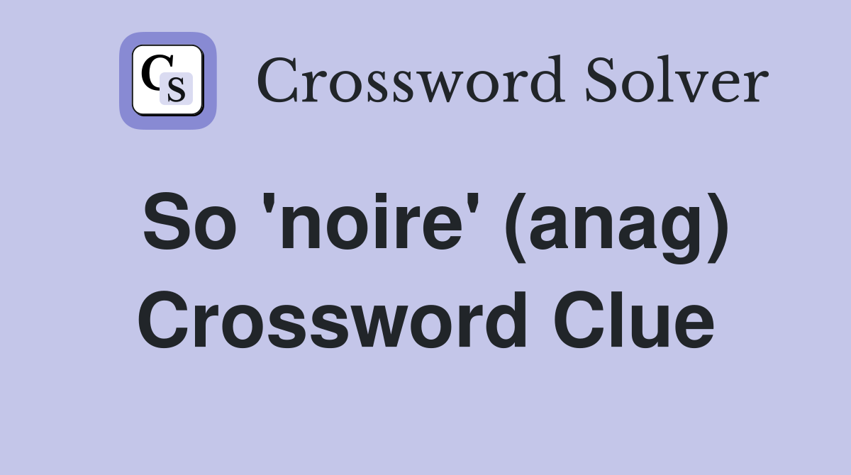 So 'noire' (anag) Crossword Clue