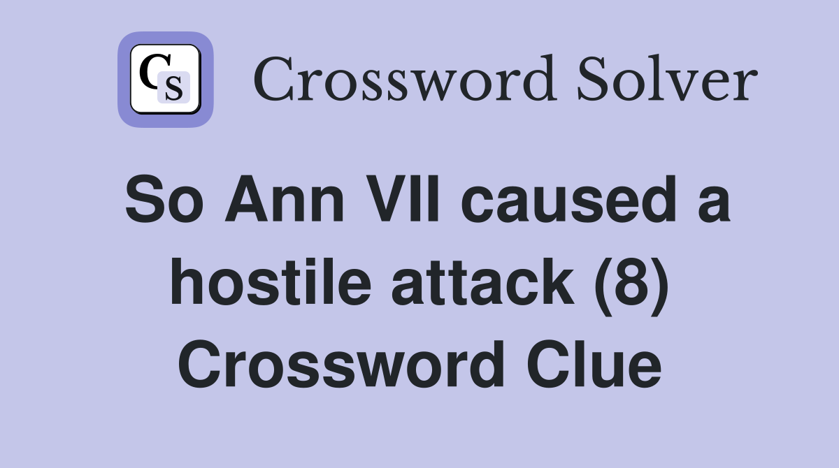 So Ann VII caused a hostile attack (8) Crossword Clue