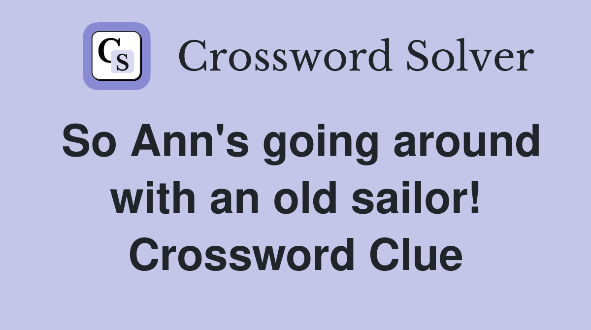 So Ann's going around with an old sailor! Crossword Clue