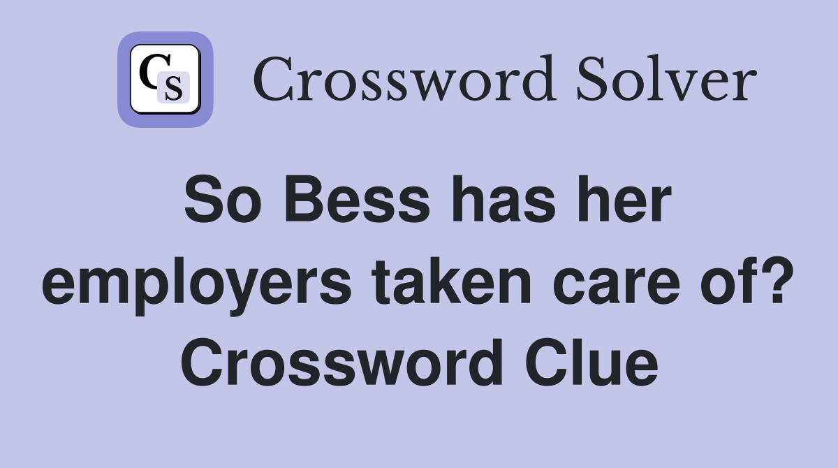 So Bess has her employers taken care of? Crossword Clue