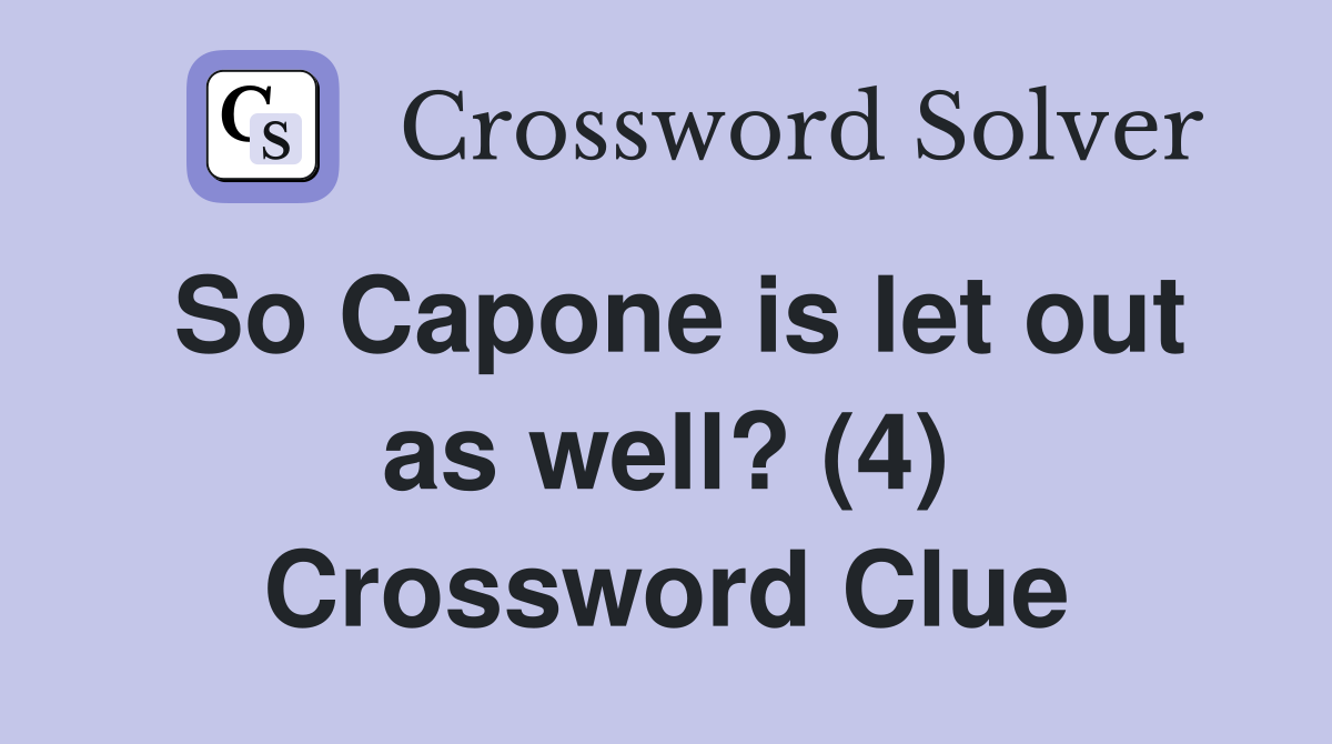 So Capone is let out as well? (4) Crossword Clue