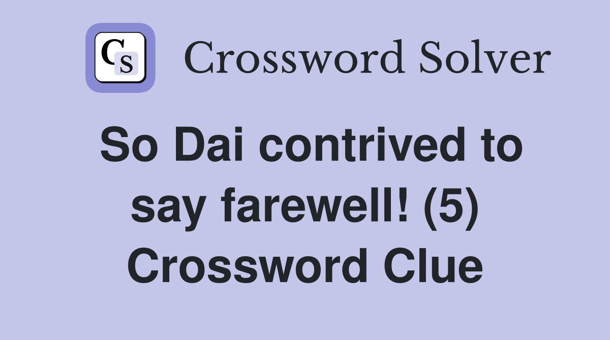 So Dai contrived to say farewell! (5) Crossword Clue