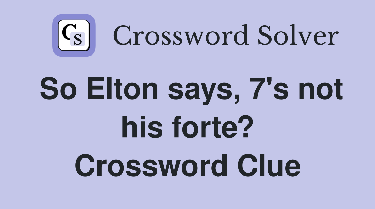 So Elton says, 7's not his forte? Crossword Clue