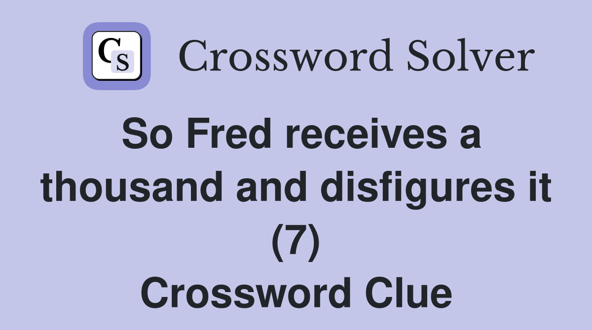 So Fred receives a thousand and disfigures it (7) Crossword Clue