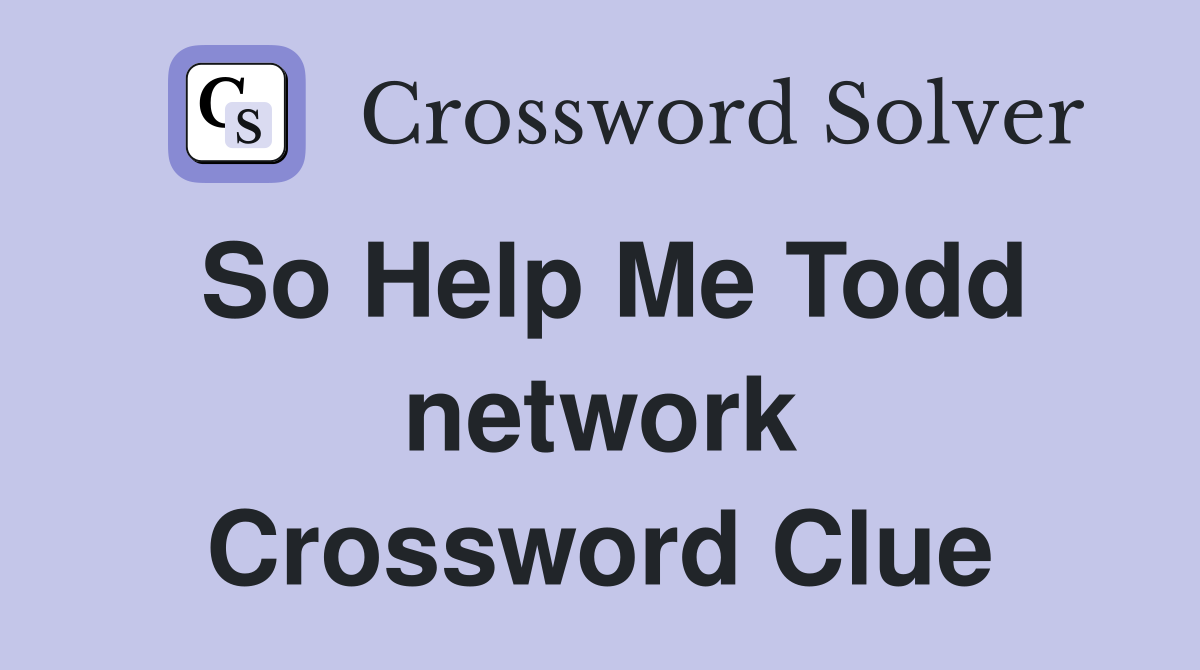 So Help Me Todd network Crossword Clue