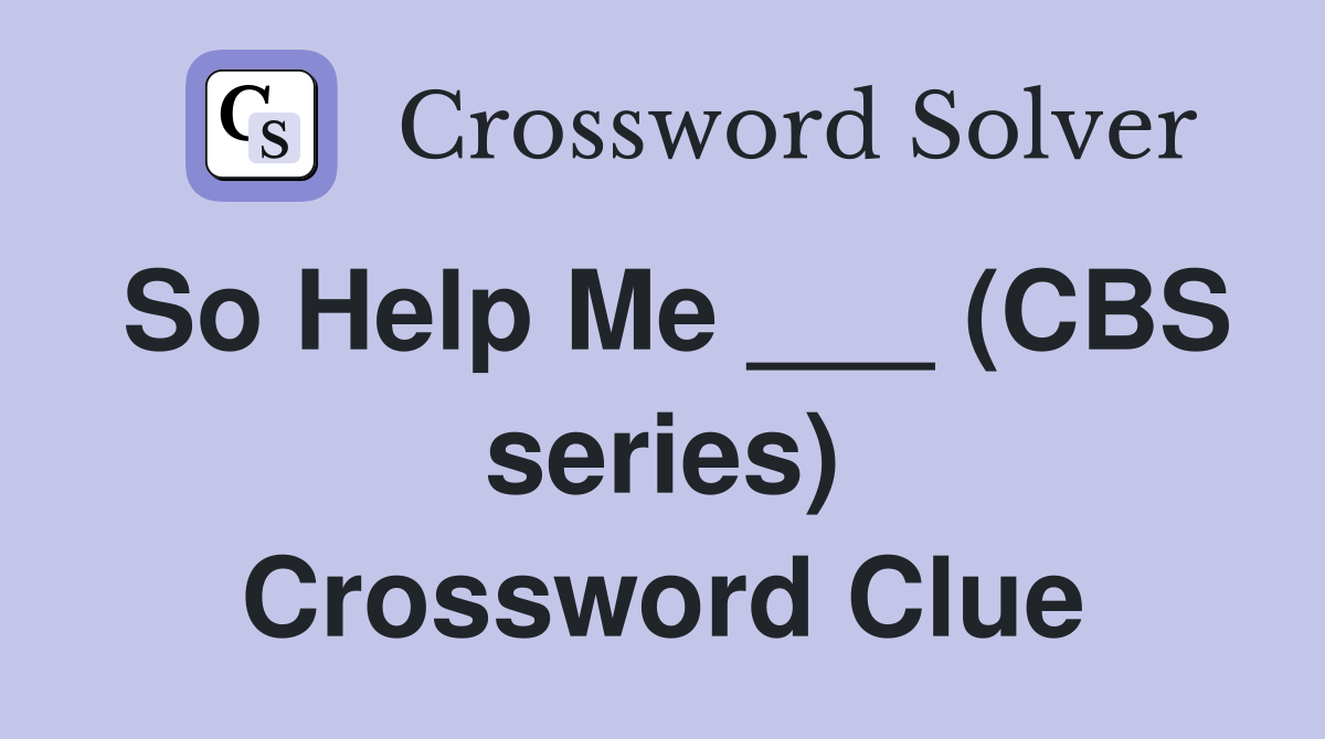 So Help Me ___ (CBS series) Crossword Clue