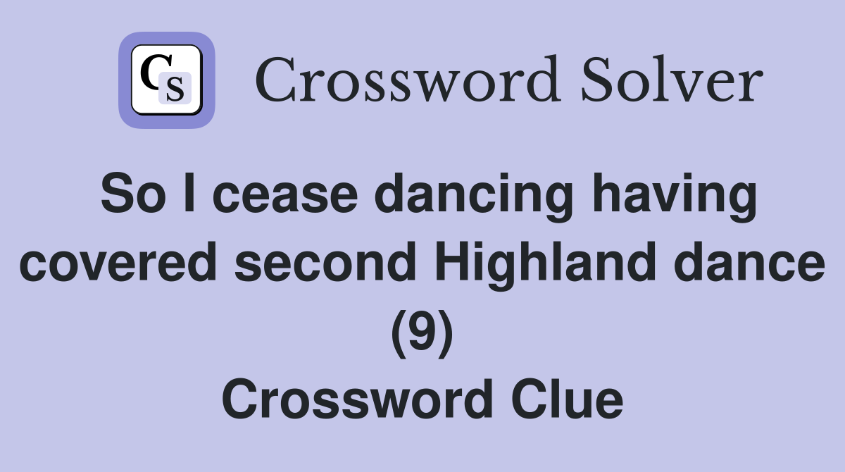 So I cease dancing having covered second Highland dance (9) Crossword Clue