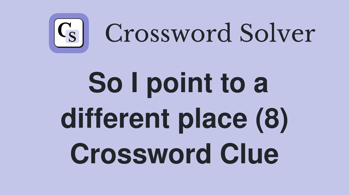 So I point to a different place (8) Crossword Clue