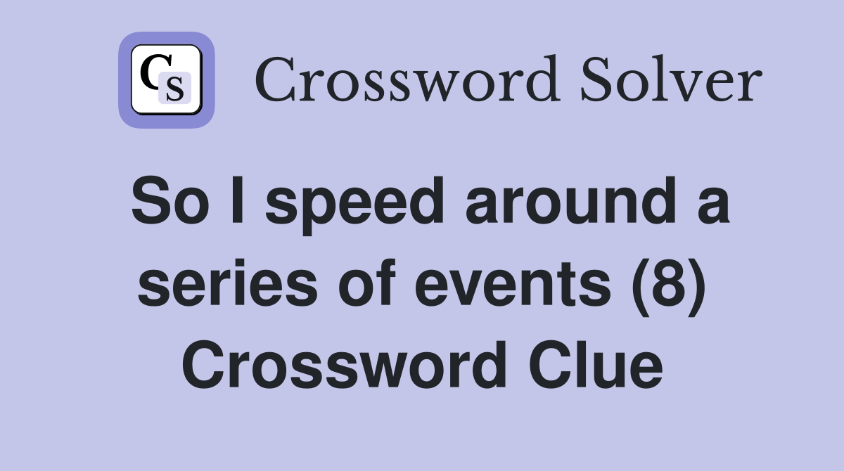 So I speed around a series of events (8) Crossword Clue