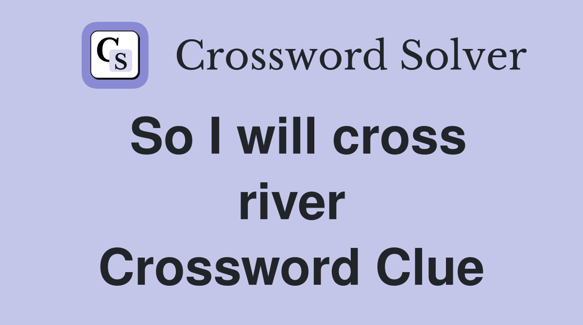 So I will cross river Crossword Clue