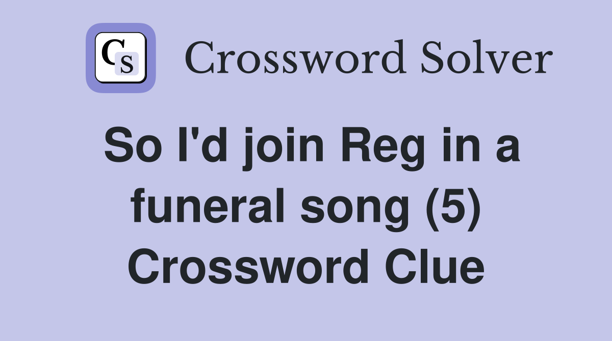 So I'd join Reg in a funeral song (5) Crossword Clue