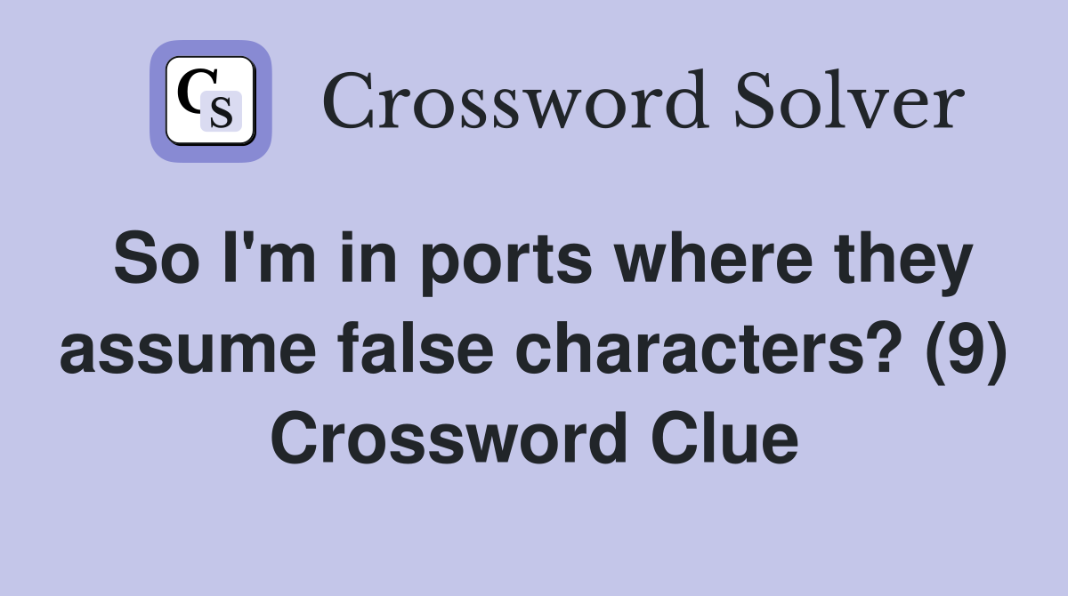 So I'm in ports where they assume false characters? (9) Crossword Clue