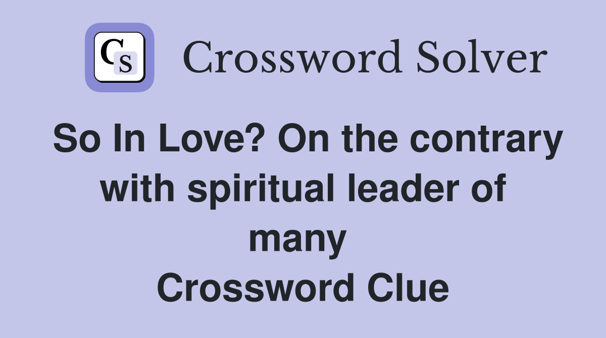 So In Love? On the contrary with spiritual leader of many  Crossword Clue