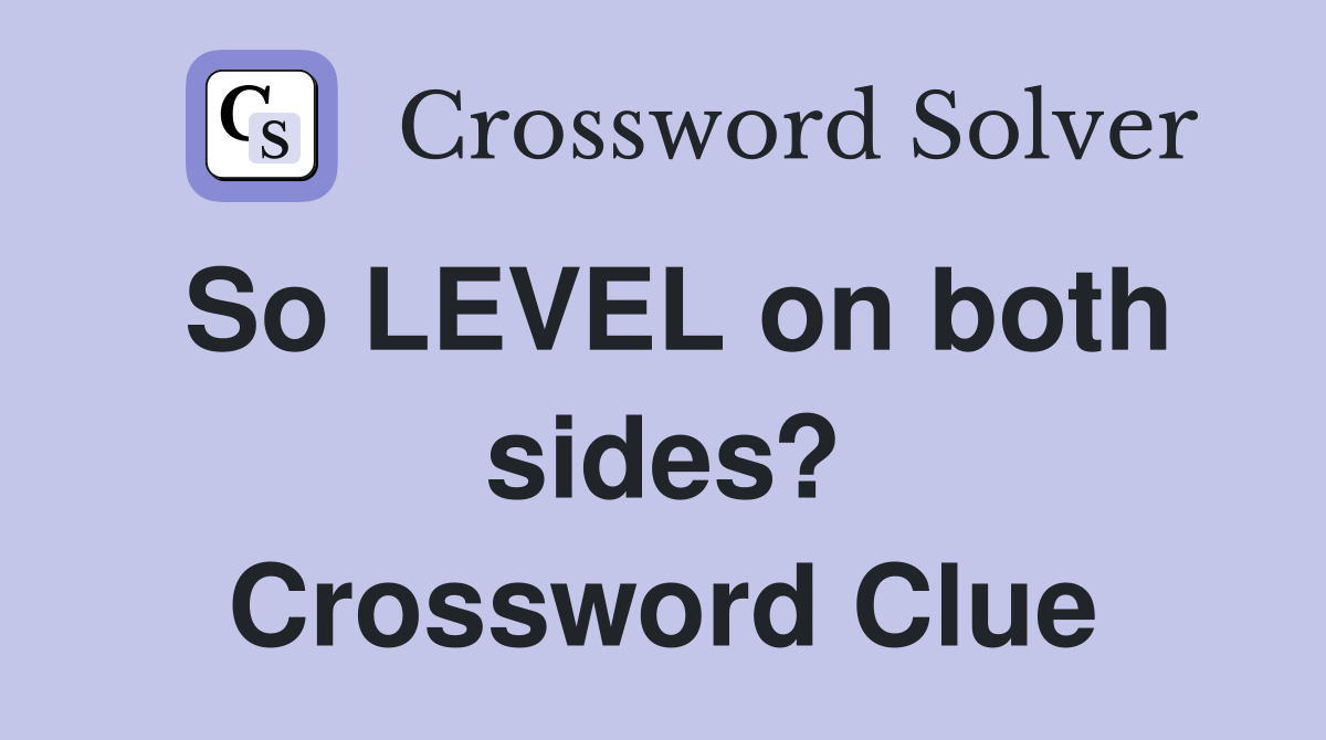 So LEVEL on both sides? Crossword Clue
