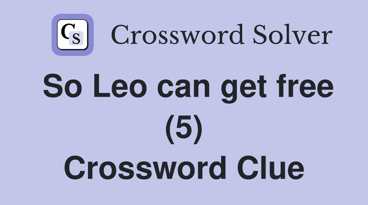 So Leo can get free (5) Crossword Clue