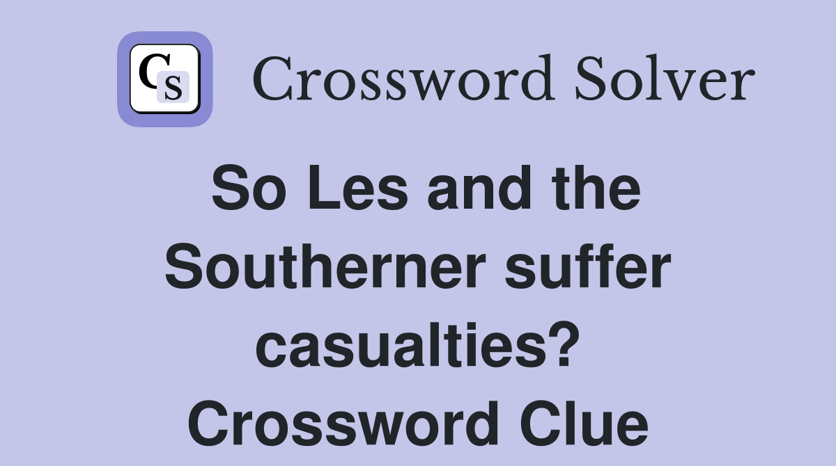 So Les and the Southerner suffer casualties? Crossword Clue