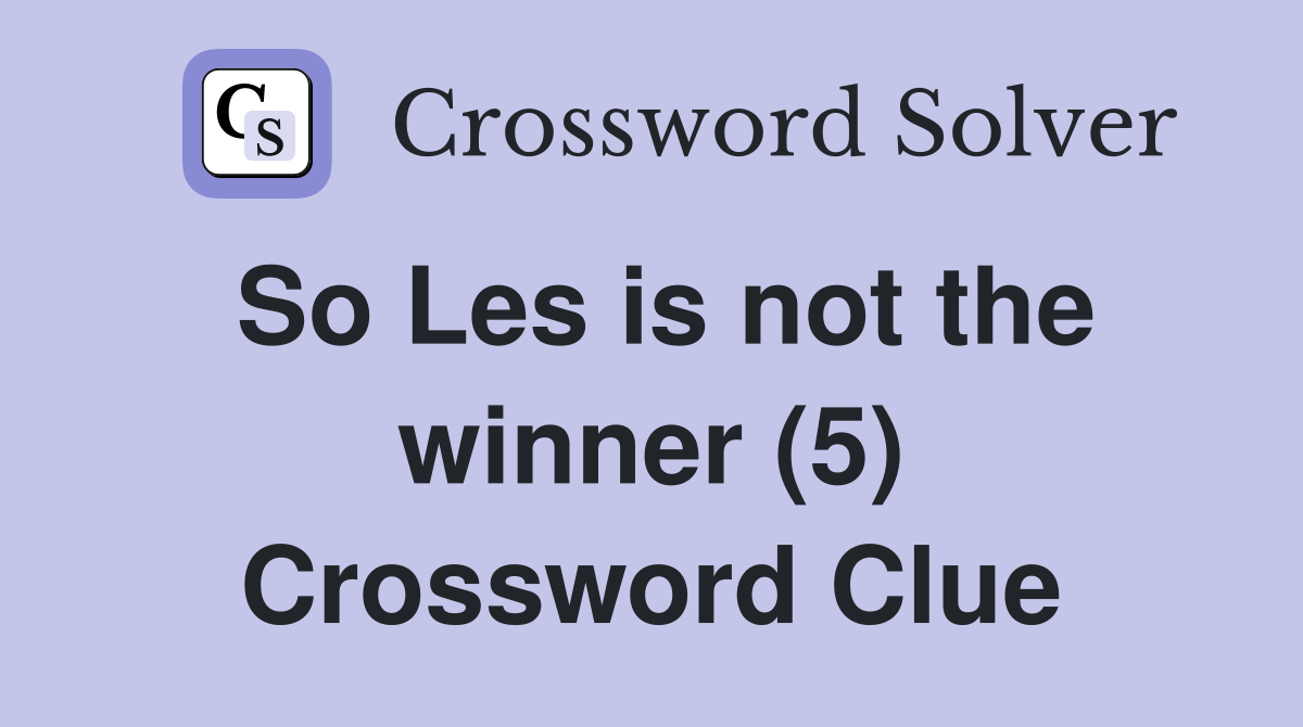 So Les is not the winner (5) Crossword Clue