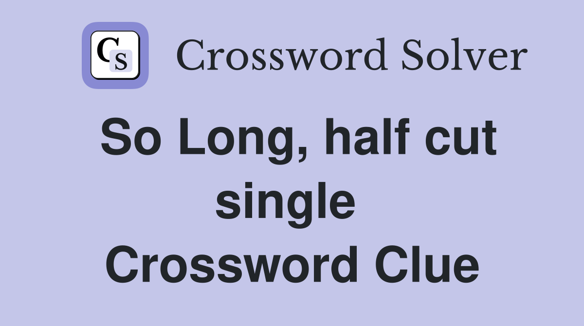So Long, half cut single  Crossword Clue
