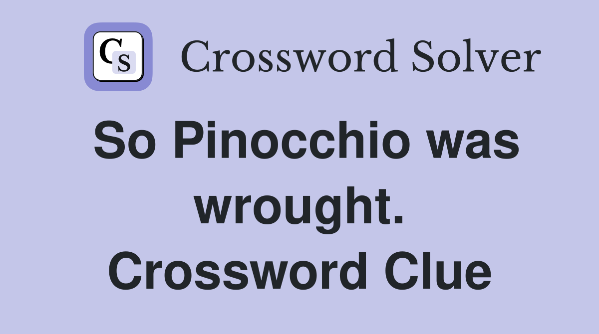 So Pinocchio was wrought. Crossword Clue