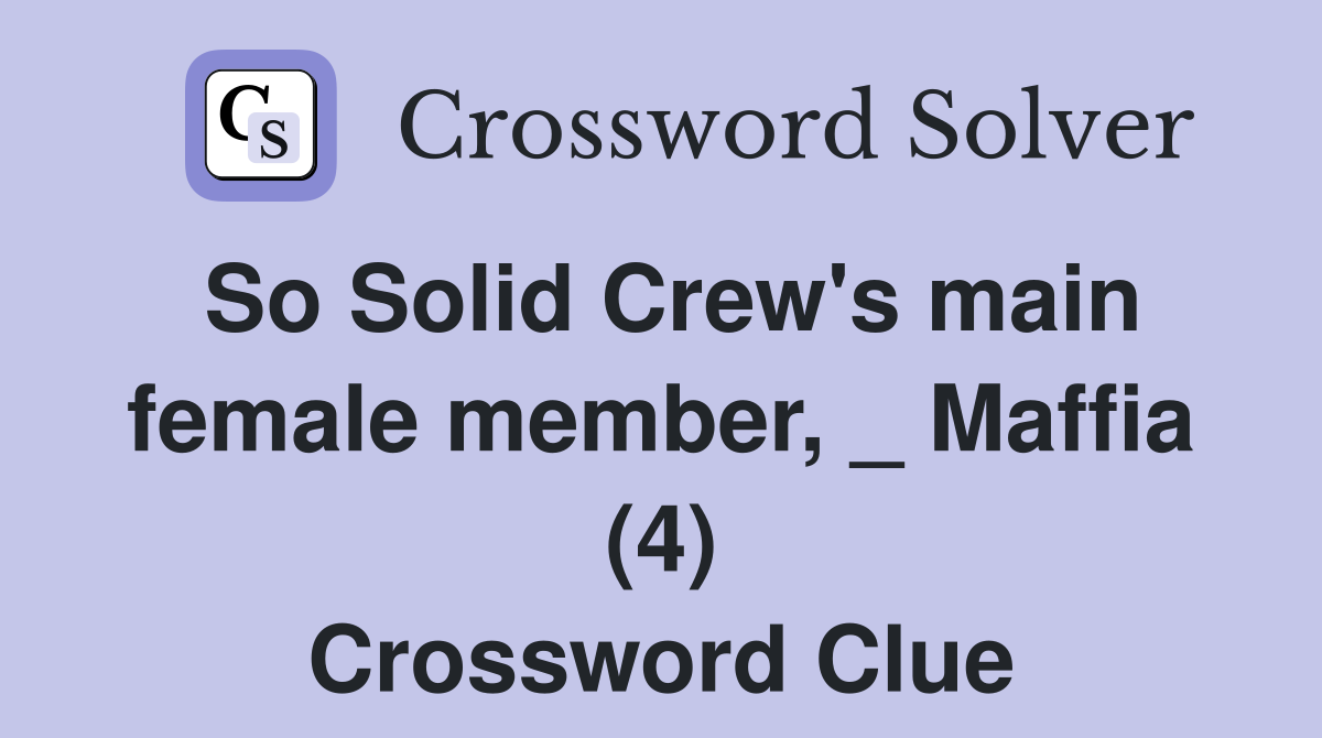 So Solid Crew's main female member, _ Maffia (4) Crossword Clue