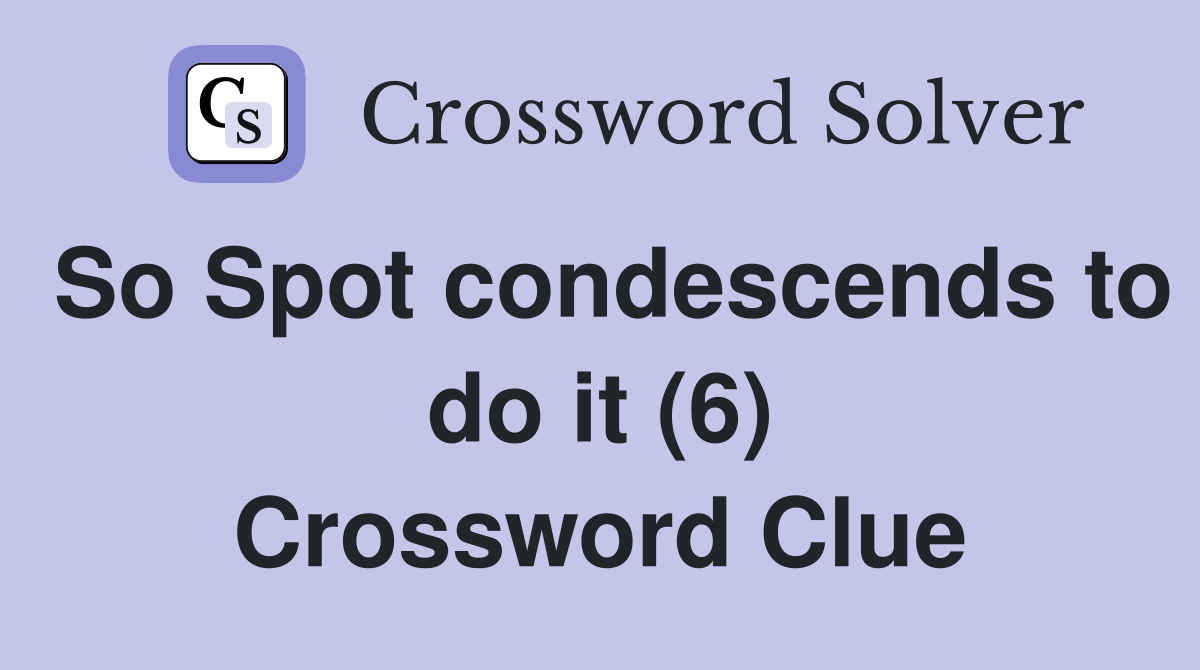 So Spot condescends to do it (6) Crossword Clue