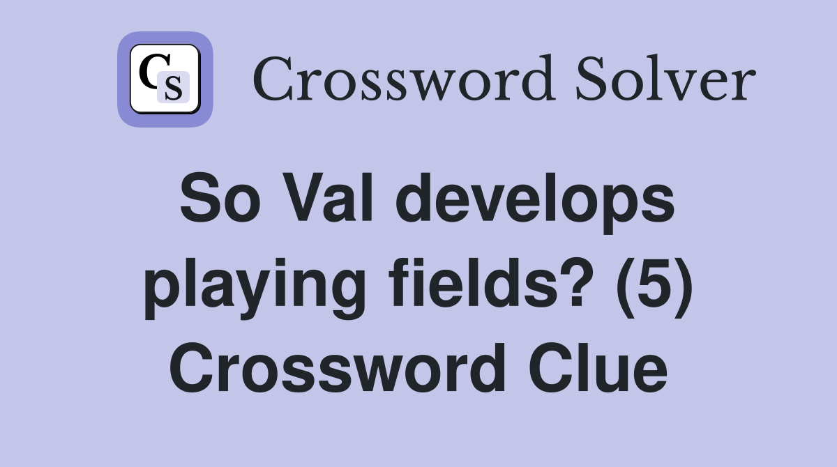 So Val develops playing fields? (5) Crossword Clue