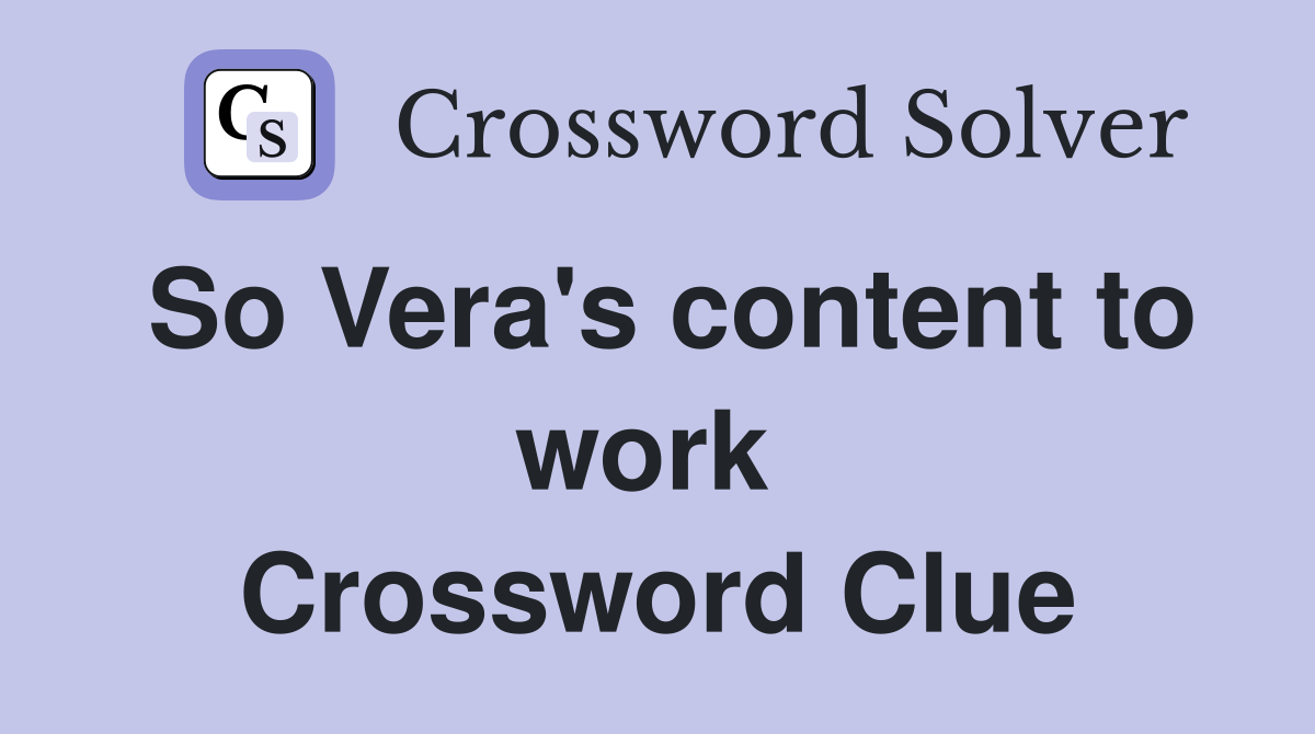 So Vera's content to work  Crossword Clue