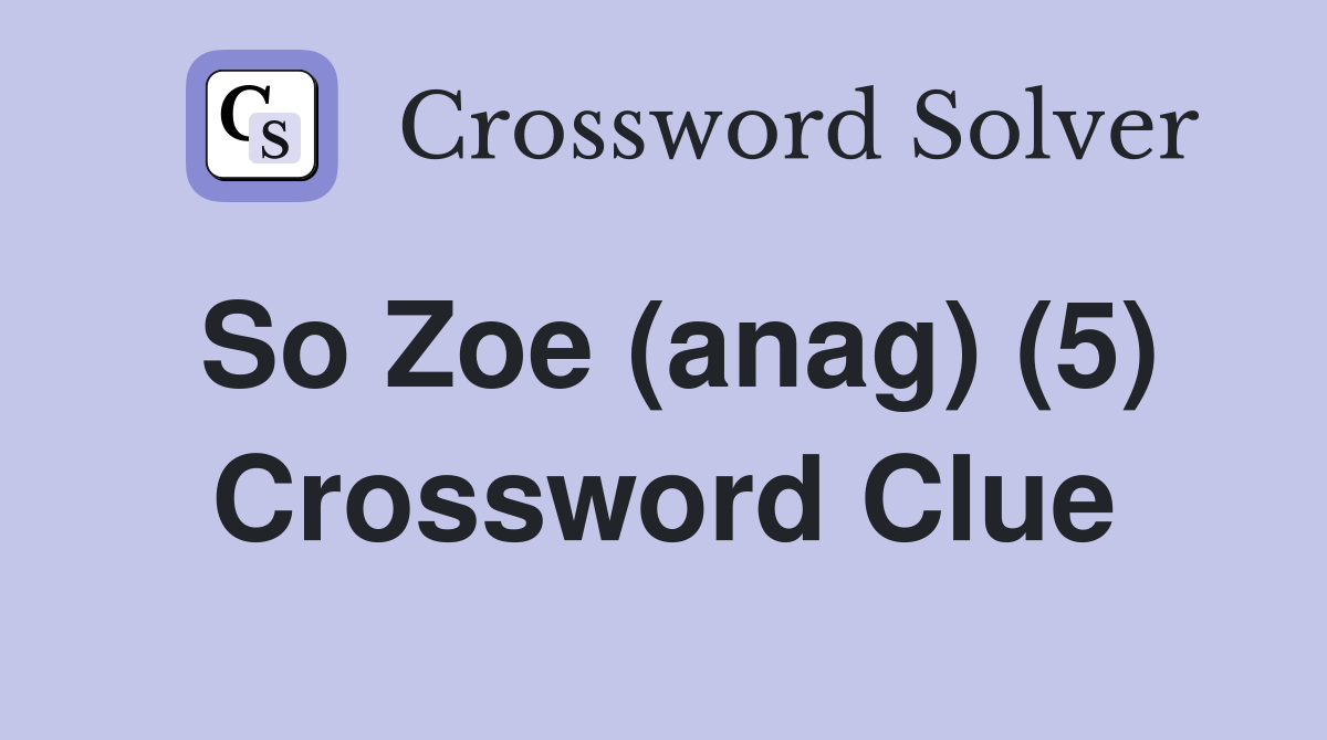So Zoe (anag) (5) Crossword Clue
