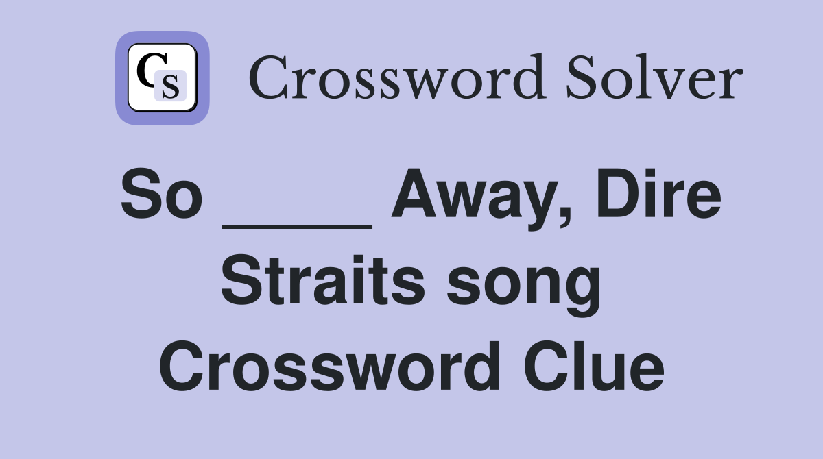 So ____ Away, Dire Straits song Crossword Clue