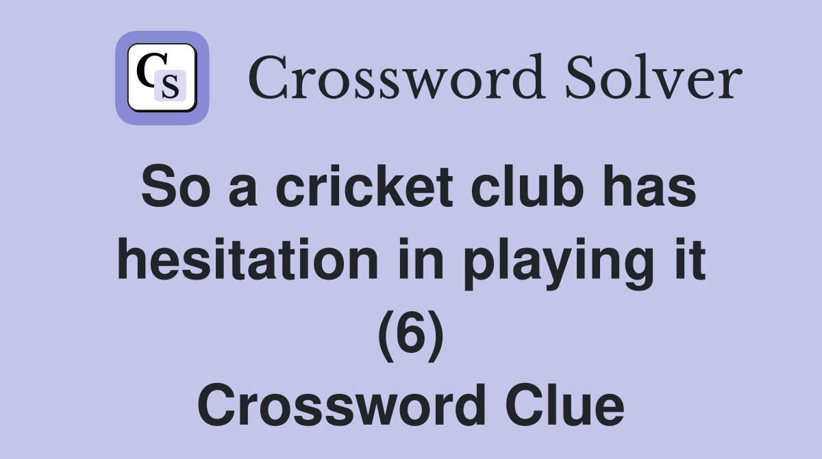 So a cricket club has hesitation in playing it (6) Crossword Clue