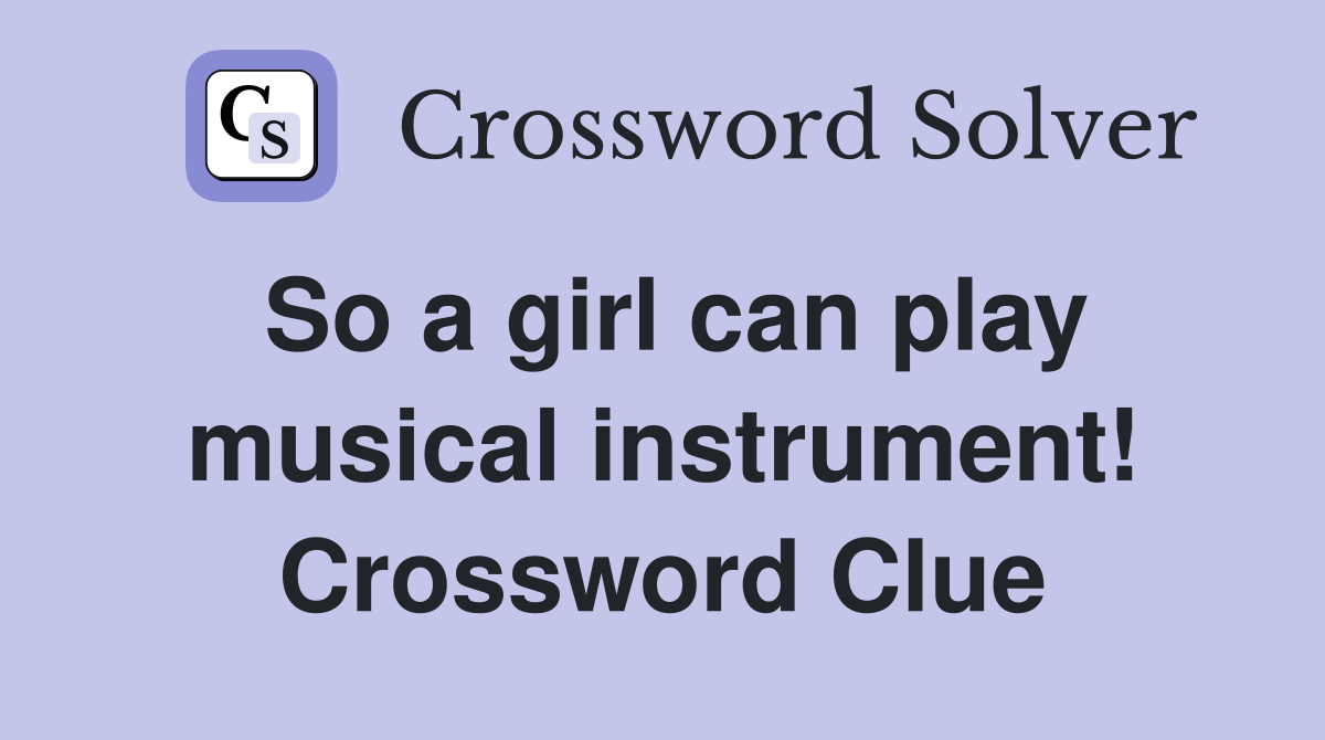 So a girl can play musical instrument! Crossword Clue