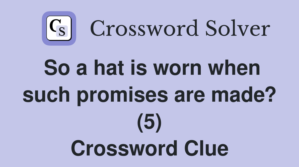 So a hat is worn when such promises are made? (5) Crossword Clue