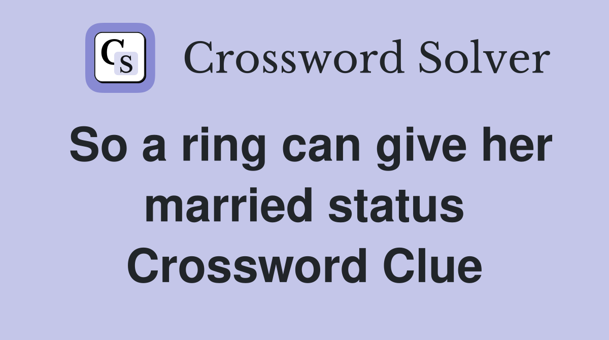 So a ring can give her married status Crossword Clue