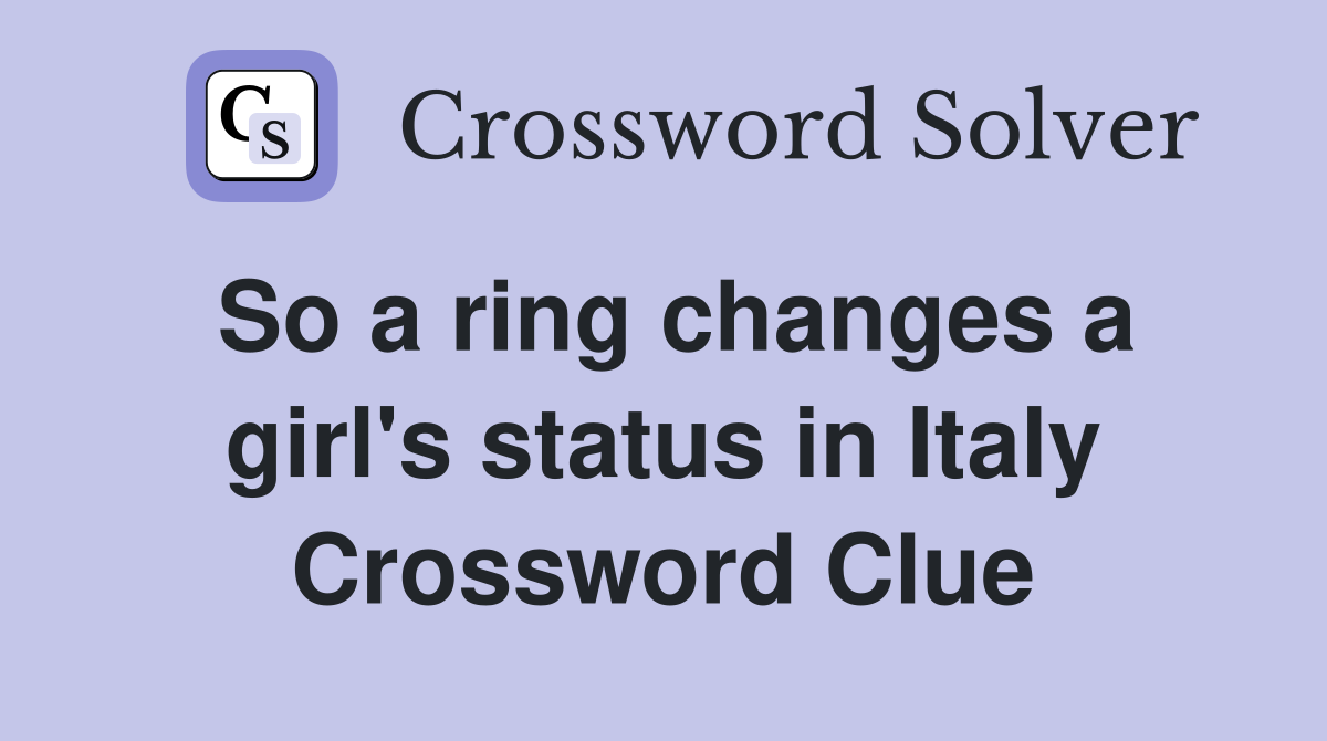 So a ring changes a girl's status in Italy Crossword Clue
