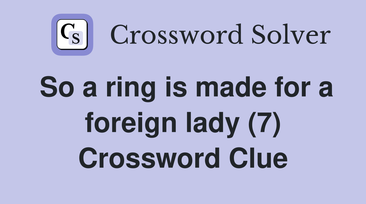 So a ring is made for a foreign lady (7) Crossword Clue