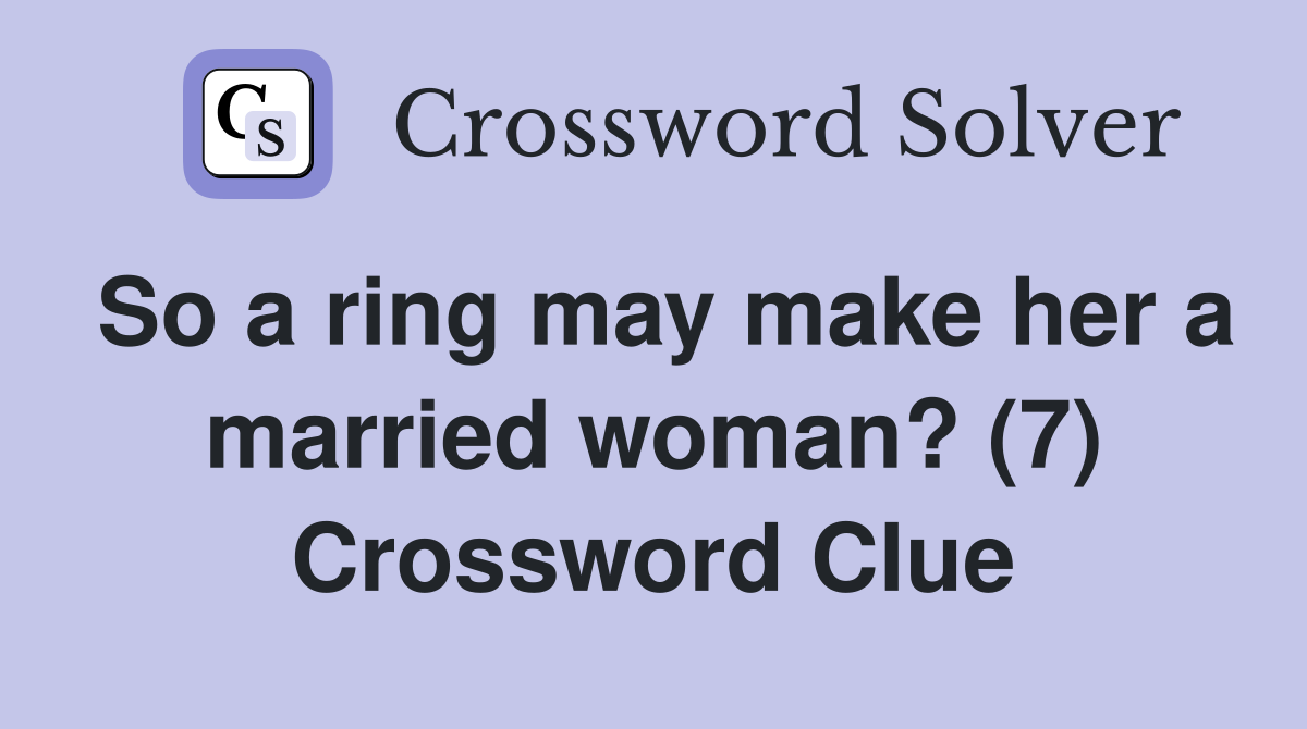 So a ring may make her a married woman? (7) Crossword Clue
