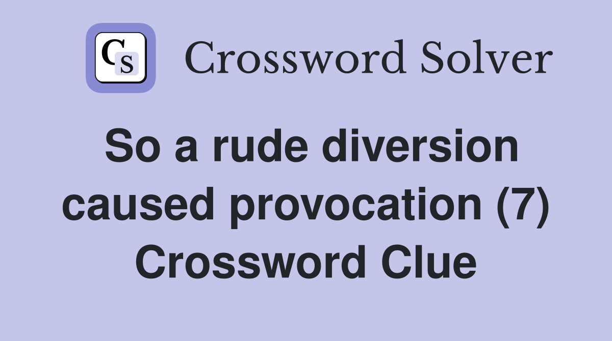 So a rude diversion caused provocation (7) Crossword Clue