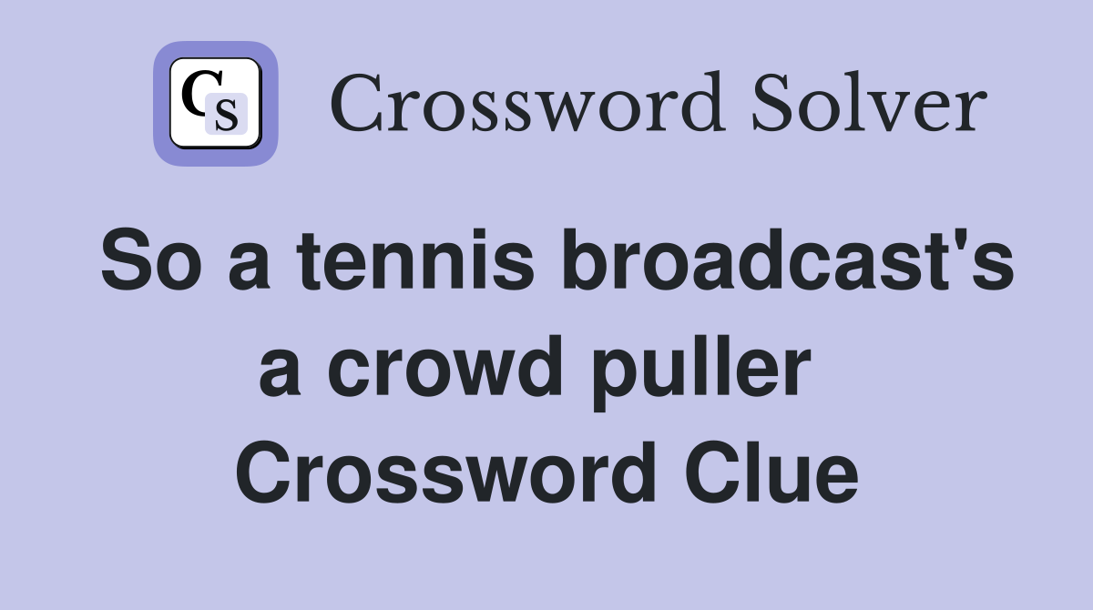 So a tennis broadcast's a crowd puller  Crossword Clue
