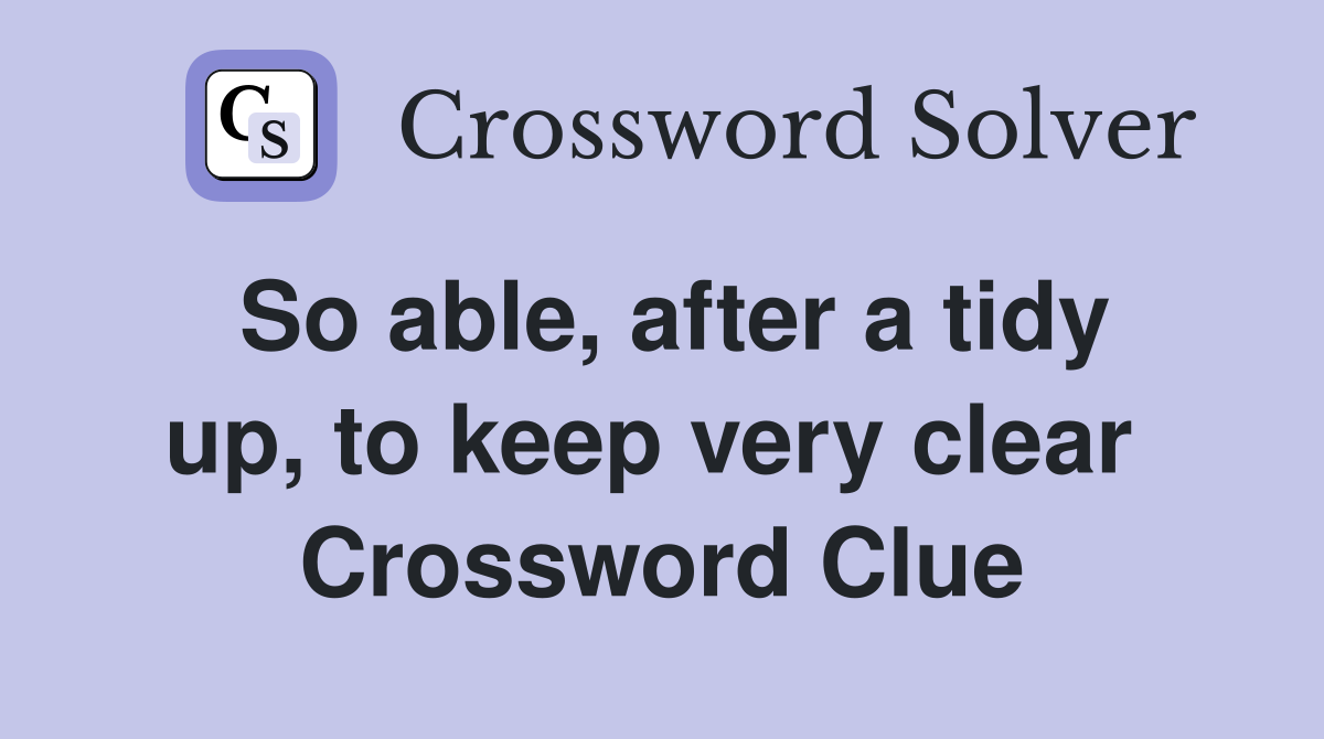 So able, after a tidy up, to keep very clear  Crossword Clue