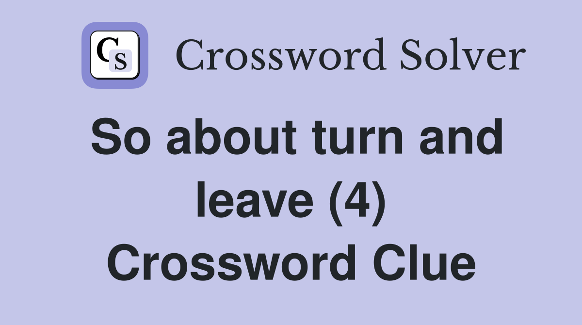 So about turn and leave (4) Crossword Clue